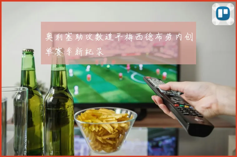 奥利塞助攻数追平梅西德布劳内创单赛季新纪录